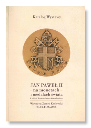 Jan Paweł II na monetach i medalach świata. Z kolekcji Wojciecha Grabowskiego z Londynu