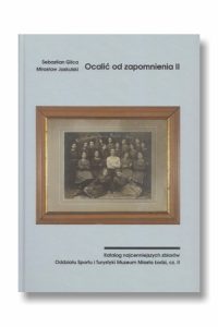 Ocalić od zapomnienia II: Katalog najcenniejszych zbiorów Oddziału Sportu i Turystyki Muzeum Miasta Łodzi