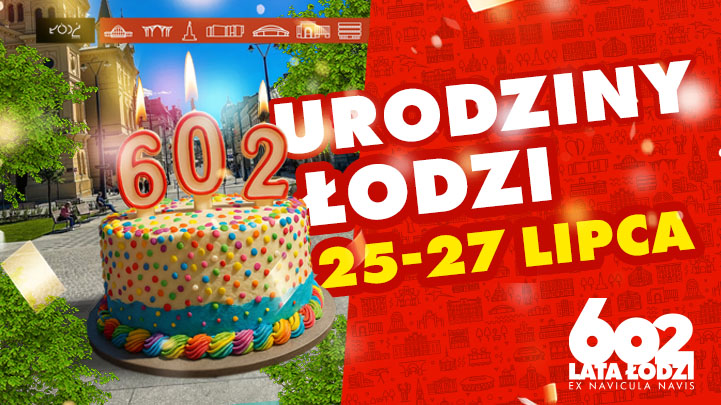 Kolorowa grafika promująca 602. urodziny Łodzi. Na środku znajduje się tort urodzinowy z trzema świeczkami w kształcie cyfr: 6, 0 i 2. W tle widać słoneczną ulicę Piotrkowską. Po prawej stronie duży napis: „URODZINY ŁODZI 25–27 LIPCA”.